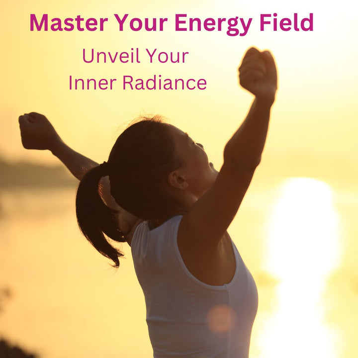 Master Your Energy Field: Unveil Your Inner Radiance:  RECORDING